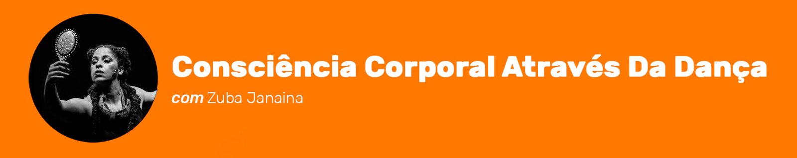 Cabeçalho de curso com Zuba Janaina, curso Consciência Corporal Através Da Dança