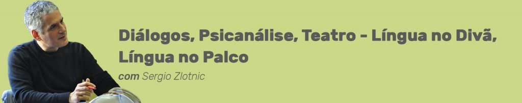 Cabeçalho do curso Diálogos, Psicanálise, Teatro - Língua no Divã, Língua no Palco com Sergio Zlotnic