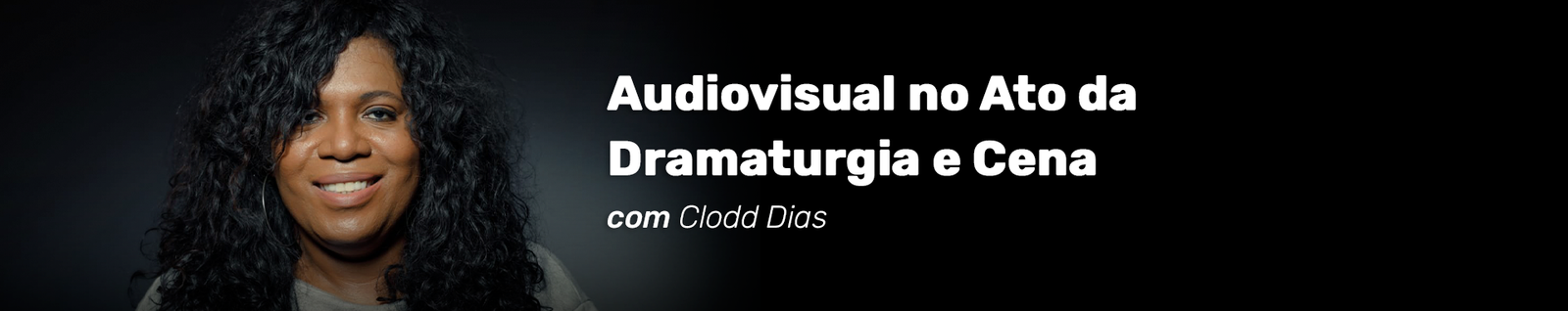 Cabeçalho do curso Audiovisual no Ato da Dramaturgia e Cena com Clodd Dias