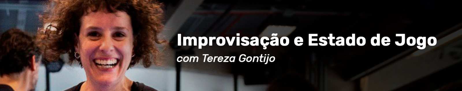 Cabeçalho do workshop Improvisação e Estado de Jogo com Tereza Gontijo